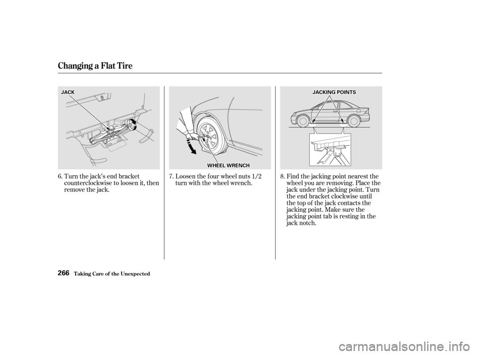 HONDA CIVIC COUPE 2002 7.G Owners Manual Turn the jack’s end bracket
counterclockwise to loosen it, then
remove the jack.Loosen the f our wheel nuts 1/2
turn with the wheel wrench.
Find the jacking point nearest the
wheel you are removing HONDA CIVIC COUPE 2002 7.G Owners Manual Turn the jack’s end bracket
counterclockwise to loosen it, then
remove the jack.Loosen the f our wheel nuts 1/2
turn with the wheel wrench.
Find the jacking point nearest the
wheel you are removing
