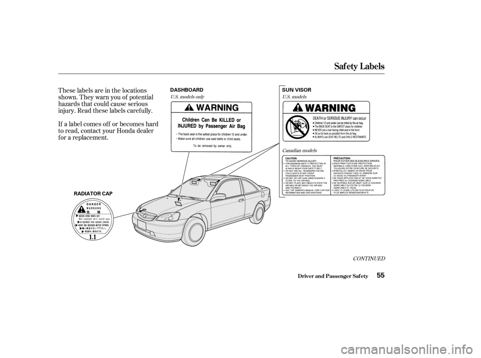HONDA CIVIC COUPE 2002 7.G Owners Manual These labels are in the locations
shown. They warn you of potential
hazards that could cause serious
injury. Read these labels caref ully.
If a label comes of f or becomes hard
to read, contact you HONDA CIVIC COUPE 2002 7.G Owners Manual These labels are in the locations
shown. They warn you of potential
hazards that could cause serious
injury. Read these labels caref ully.
If a label comes of f or becomes hard
to read, contact you