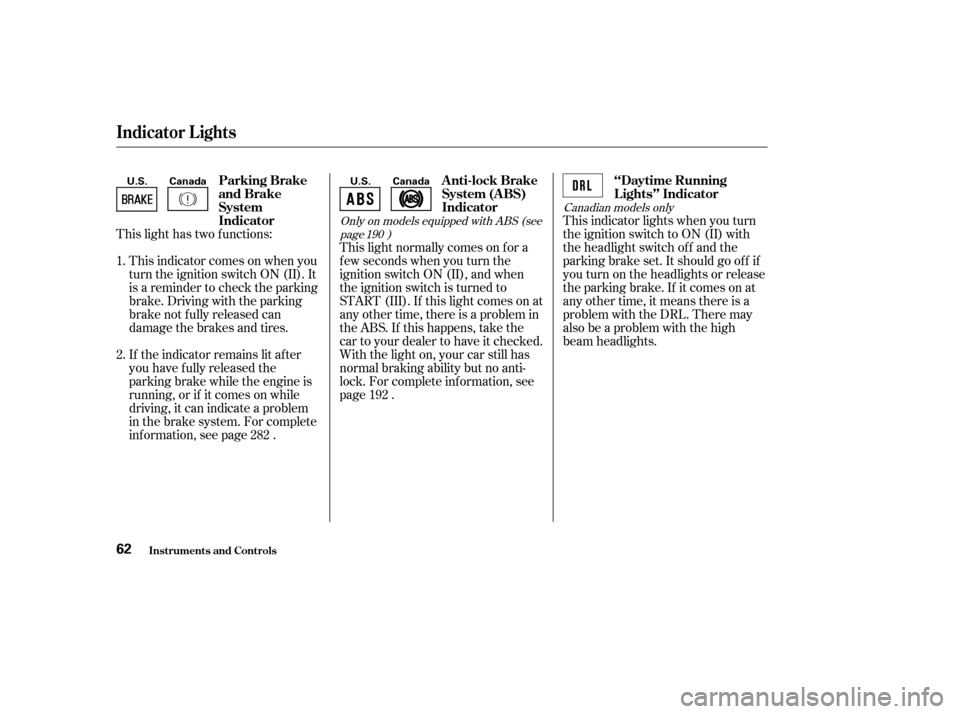 HONDA CIVIC COUPE 2002 7.G Owners Manual This light has two f unctions:This indicator comes on when you 
turn the ignition switch ON (II). It
is a reminder to check the parking
brake. Driving with the parking
brake not f ully released can
da