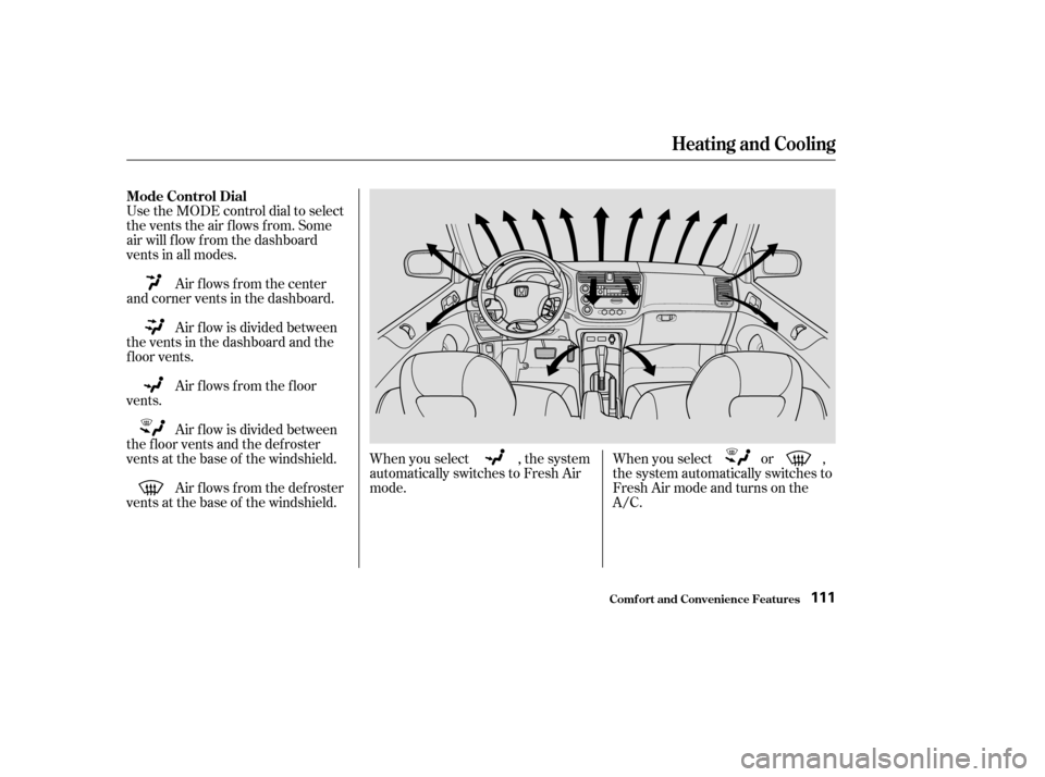 HONDA CIVIC COUPE 2003 7.G Owners Manual Air f lows f rom the def roster
vents at the base of the windshield. Air f low is divided between
the f loor vents and the def roster 
vents at the base of the windshield. Air f lows f rom the f loor
