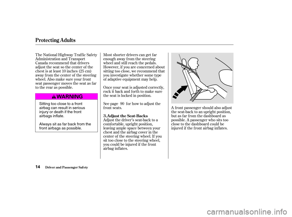 HONDA CIVIC COUPE 2003 7.G User Guide Most shorter drivers can get f ar 
enough away f rom the steering
wheel and still reach the pedals.
However, if you are concerned about
sitting too close, we recommend that
you investigate whether som