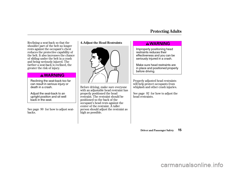 HONDA CIVIC COUPE 2003 7.G User Guide Bef ore driving, make sure everyone 
with an adjustable head restraint has
properly positioned the head
restraint. The restraint should be
positioned so the back of the
occupant’s head rests against