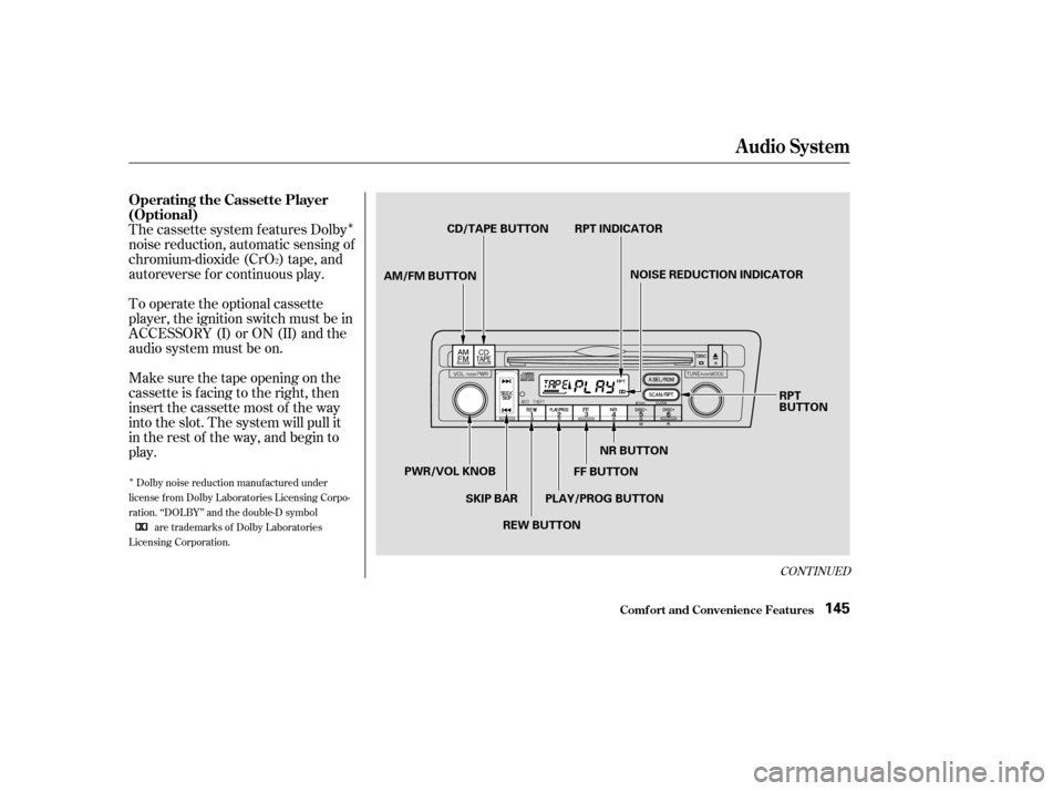 HONDA CIVIC COUPE 2003 7.G Owners Manual Î
Î
CONT INUED
The cassette system f eatures Dolby 
noise reduction, automatic sensing of
chromium-dioxide (CrO ) tape, and
autoreverse f or continuous play. 
To operate the optional cassette 
pla