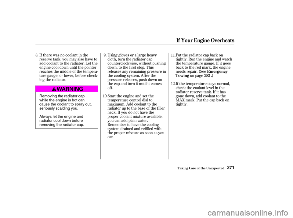HONDA CIVIC COUPE 2003 7.G Owners Manual If there was no coolant in the 
reserve tank, you may also have to
add coolant to the radiator. Let the
engine cool down until the pointer
reaches the middle of the tempera-
ture gauge, or lower, bef 