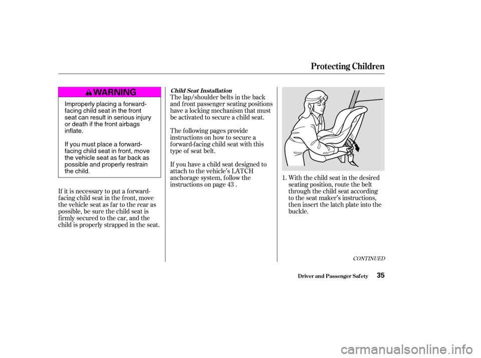 HONDA CIVIC COUPE 2003 7.G Owners Guide With the child seat in the desired 
seating position, route the belt
through the child seat according
to the seat maker’s instructions,
then insert the latch plate into the
buckle.
The lap/shoulder 