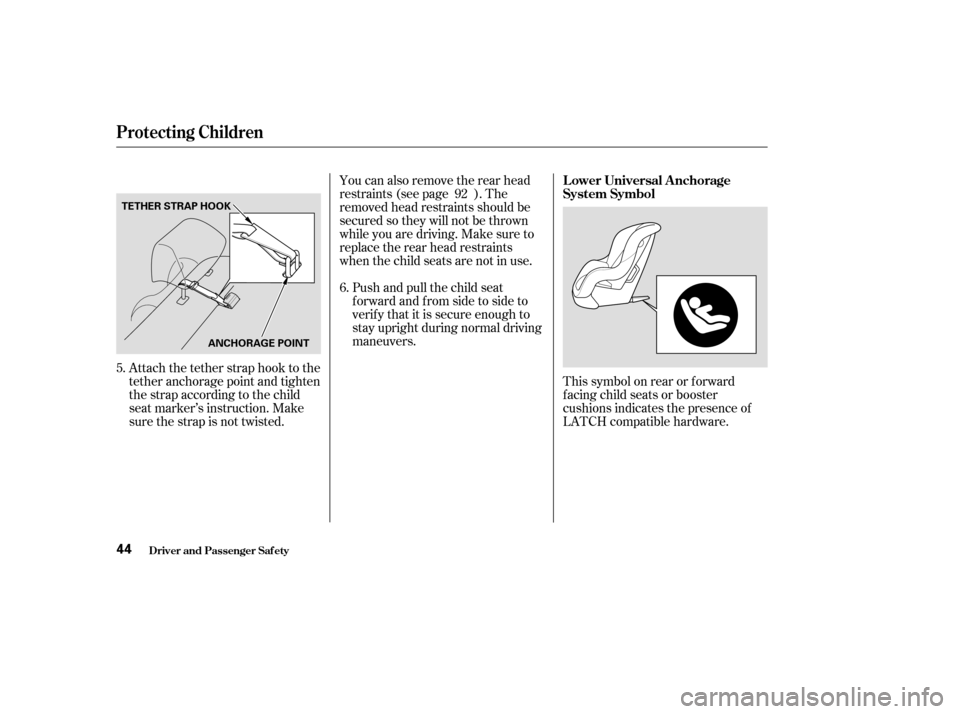 HONDA CIVIC COUPE 2003 7.G Owners Manual This symbol on rear or f orward 
f acing child seats or booster
cushions indicates the presence of
LATCH compatible hardware.
Attach the tether strap hook to the
tether anchorage point and tighten
the