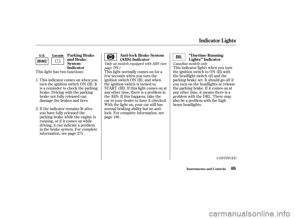 HONDA CIVIC COUPE 2003 7.G Repair Manual This light has two f unctions:This indicator comes on when you 
turn the ignition switch ON (II). It
is a reminder to check the parking
brake. Driving with the parking
brake not f ully released can
da