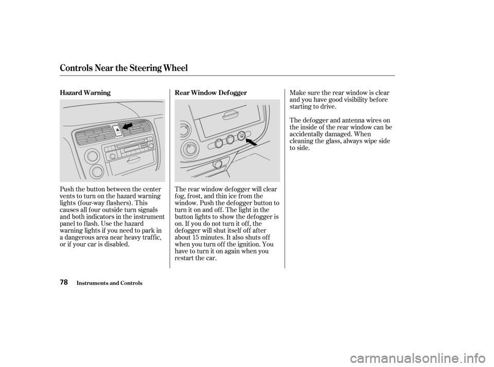 HONDA CIVIC COUPE 2003 7.G Manual PDF Make sure the rear window is clear 
and you have good visibility bef ore
starting to drive. 
The def ogger and antenna wires on 
the inside of the rear window can be
accidentally damaged. When
cleanin