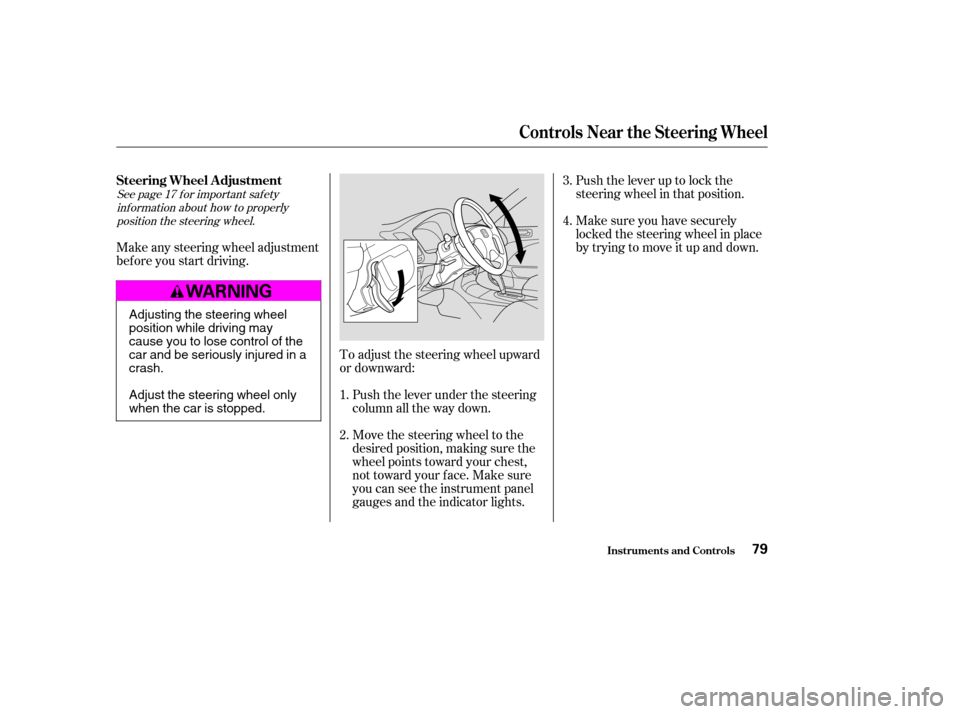 HONDA CIVIC COUPE 2003 7.G Owners Manual Push the lever up to lock the 
steering wheel in that position. 
Make sure you have securely 
locked the steering wheel in place
by trying to move it up and down.
Move the steering wheel to the
desire