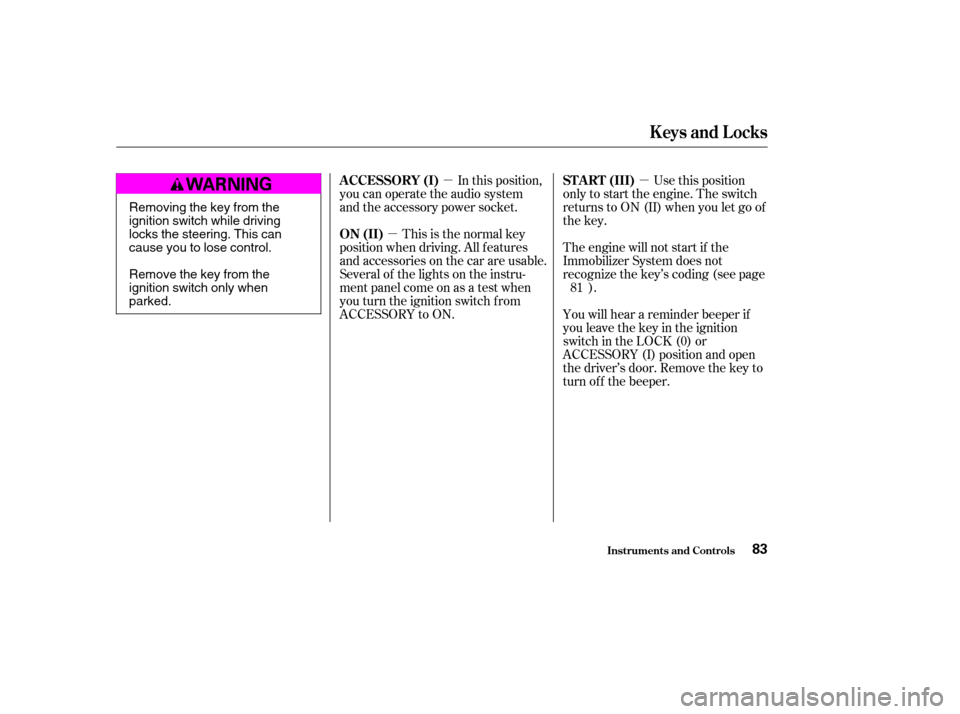 HONDA CIVIC COUPE 2003 7.G Owners Manual µ
µ µ
In this position,
you can operate the audio system 
and the accessory power socket.
This is the normal key
position when driving. All f eatures
and accessories on the car are usable.
Sever