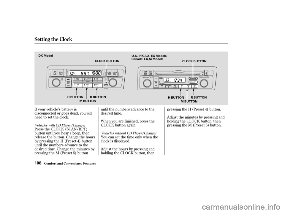 HONDA CIVIC COUPE 2004 7.G Owners Manual If your vehicle’s battery is 
disconnected or goes dead, you will
need to set the clock. 
Press the CLOCK (SCAN/RPT) 
button until you hear a beep, then
release the button. Change the hours
by press