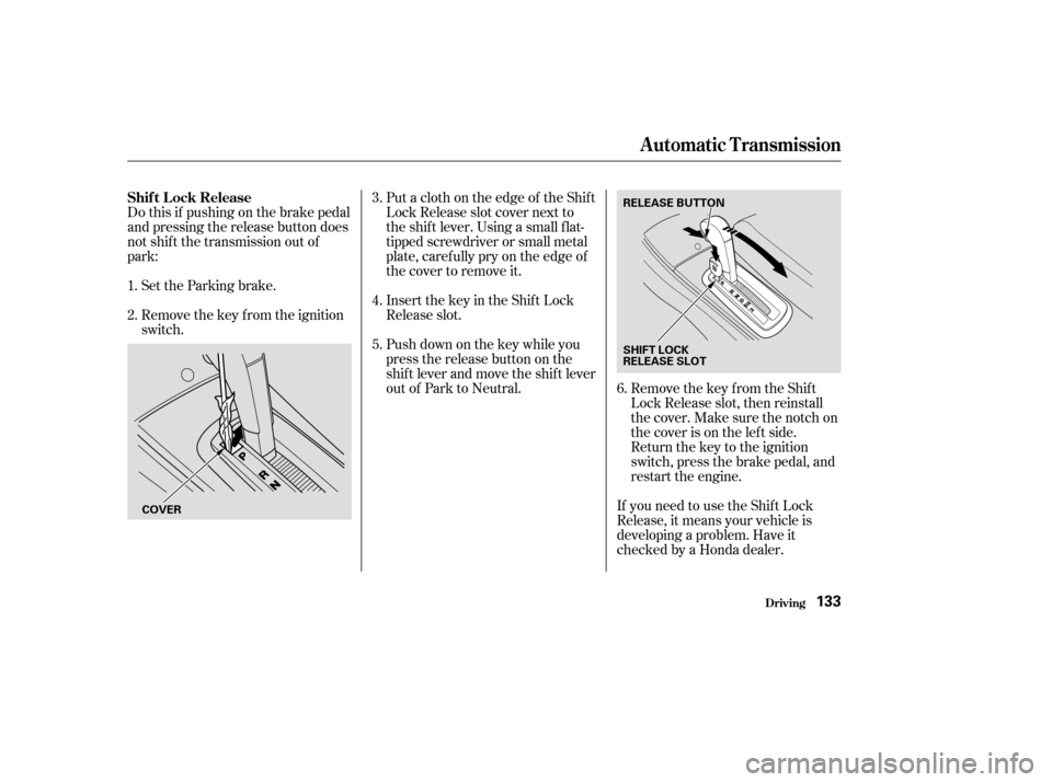 HONDA CIVIC COUPE 2004 7.G Owners Manual Do this if pushing on the brake pedal 
and pressing the release button does
not shif t the transmission out of
park:Put a cloth on the edge of the Shif t
Lock Release slot cover next to
the shif t lev