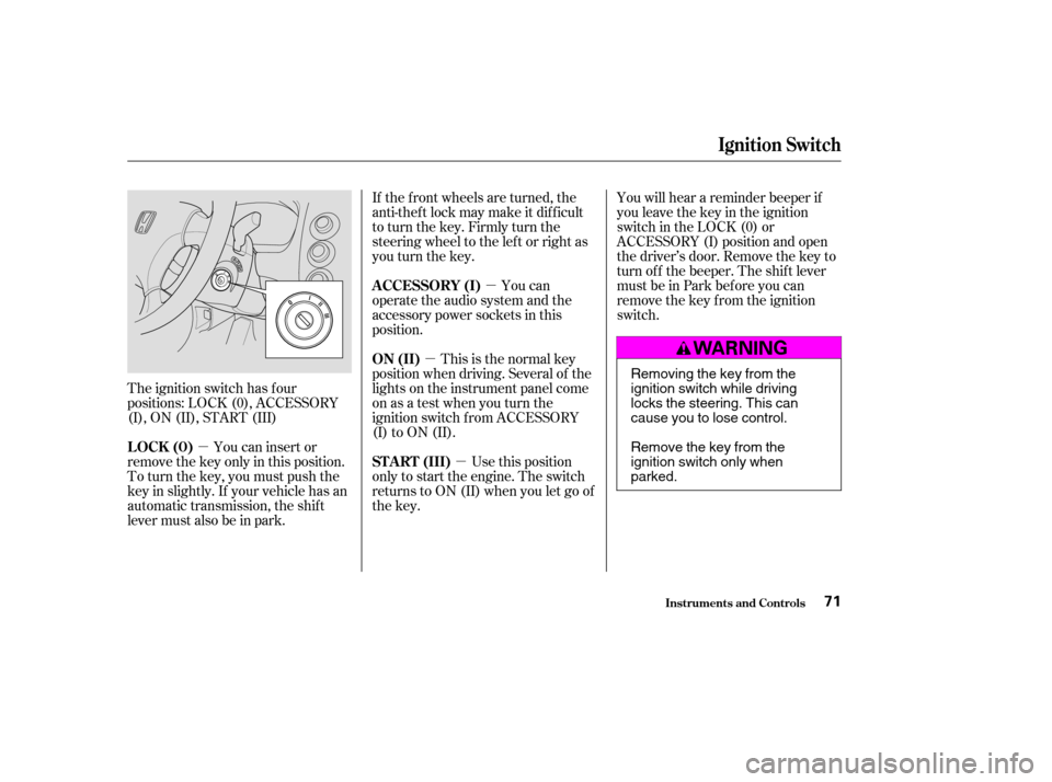 HONDA CIVIC COUPE 2004 7.G Owners Manual µµ
µ
µ
The ignition switch has f our 
positions: LOCK (0), ACCESSORY
(I), ON (II), START (III) You will hear a reminder beeper if
you leave the key in the ignition
switch in the LOCK (0) or
AC