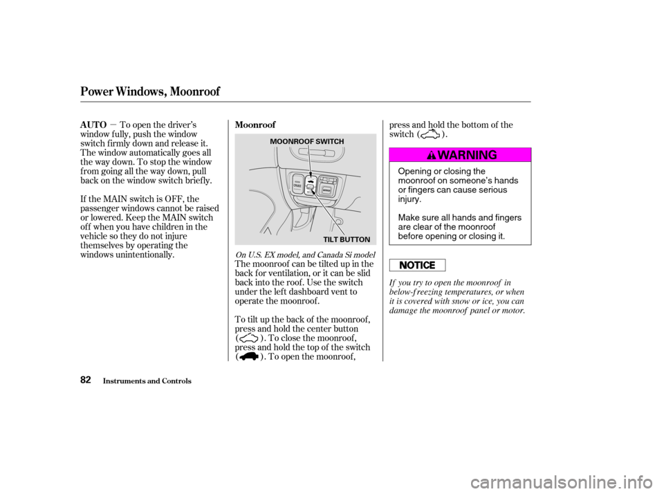 HONDA CIVIC COUPE 2004 7.G Owners Manual µTo open the driver’s
window f ully, push the window 
switch f irmly down and release it.
The window automatically goes all
the way down. To stop the window
f rom going all the way down, pull
back