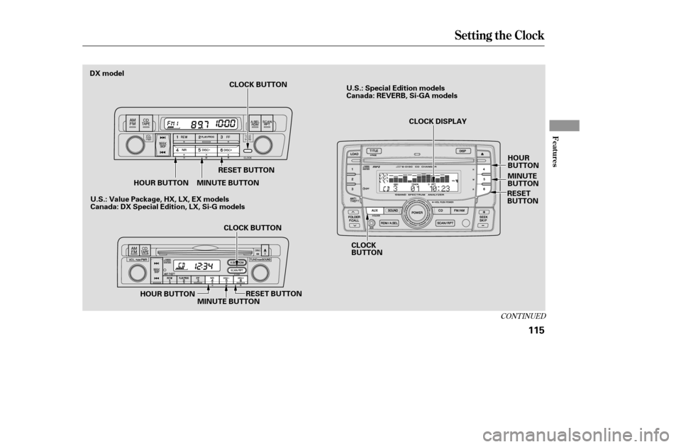 HONDA CIVIC COUPE 2005 7.G Owners Manual CONT INUED
Setting the Clock
Features
115
DX modelCLOCK BUTTON
RESET BUTTON
MINUTE BUTTON
HOUR BUTTON
CLOCK BUTTON
HOUR BUTTON MINUTE BUTTONRESET BUTTON CLOCK 
BUTTONCLOCK DISPLAY
HOUR
BUTTON
MINUTE
B