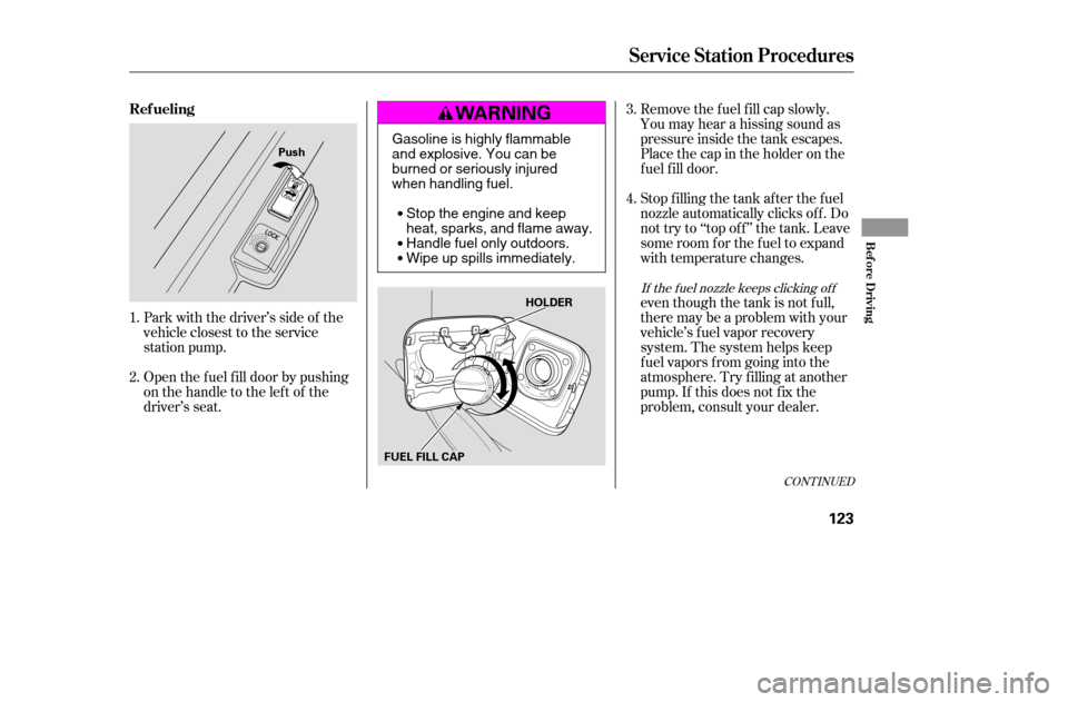 HONDA CIVIC COUPE 2005 7.G Owners Manual Park with the driver’s side of the 
vehicle closest to the service
station pump.Remove the f uel f ill cap slowly.
You may hear a hissing sound as
pressure inside the tank escapes.
Place the cap in 