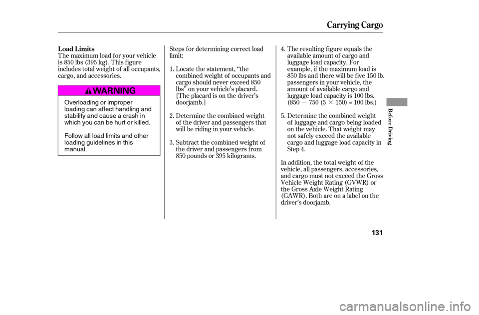 HONDA CIVIC COUPE 2005 7.G Owners Manual µ·
The maximum load f or your vehicle 
is 850 lbs (395 kg). This f igure
includes total weight of all occupants,
cargo, and accessories.
Determine the combined weight
of luggage and cargo being lo