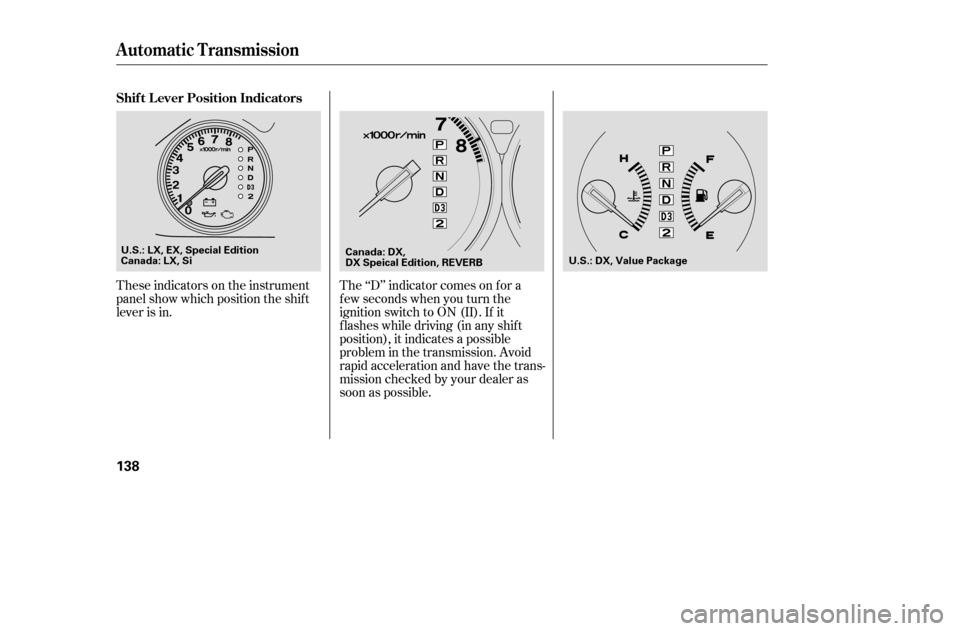 HONDA CIVIC COUPE 2005 7.G Owners Manual These indicators on the instrument 
panel show which position the shif t
lever is in.The ‘‘D’’ indicator comes on f or a
f ew seconds when you turn the
ignition switch to ON (II). If it
f lash