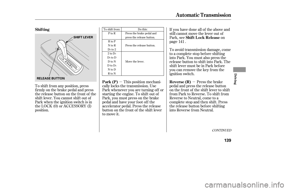 HONDA CIVIC COUPE 2005 7.G Owners Manual µµ
CONT INUED
To shift from:PtoR 
RtoP
NtoR
Dto2 
2toD
DtoD DtoN
DtoD NtoD
RtoN Do this:
Press the brake pedal and
press the release button. 
Press the release button. 
Move the lever.
3 3
3
3
To 