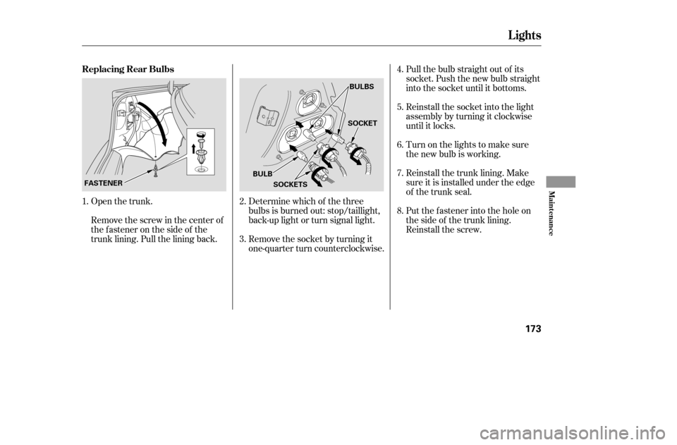 HONDA CIVIC COUPE 2005 7.G Owners Manual Open the trunk. Determine which of the threebulbs is burned out: stop/taillight, 
back-up light or turn signal light. 
Remove the socket by turning it 
one-quarter turn counterclockwise.Pull the bulb 