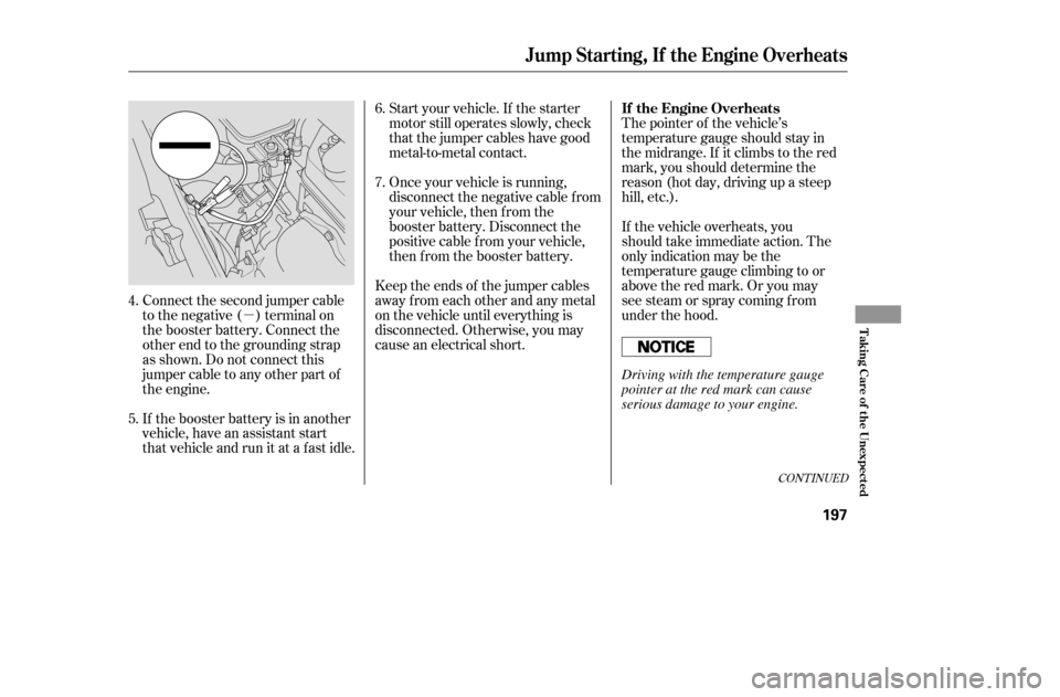 HONDA CIVIC COUPE 2005 7.G Owners Manual µThe pointer of the vehicle’s 
temperature gauge should stay in
the midrange. If it climbs to the red
mark, you should determine the
reason (hot day, driving up a steep
hill, etc.). 
If the vehicl