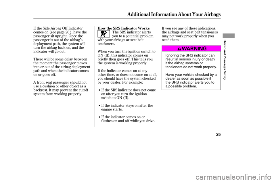 HONDA CIVIC COUPE 2005 7.G Owners Manual If the Side Airbag Of f Indicator 
comes on (see page ), have the
passenger sit upright. Once the
passenger is out of the airbag’s
deployment path, the system will
turn the airbag back on, and the
i