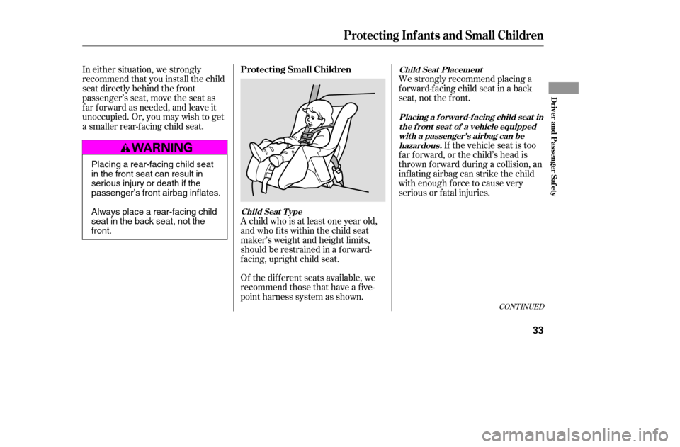 HONDA CIVIC COUPE 2005 7.G Owners Manual We strongly recommend placing a 
forward-facing child seat in a back
seat, not the f ront.If the vehicle seat is too
f ar f orward, or the child’s head is
thrown f orward during a collision, an
inf 