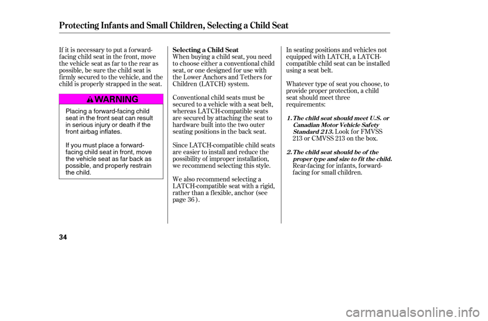 HONDA CIVIC COUPE 2005 7.G Owners Guide In seating positions and vehicles not 
equipped with LATCH, a LATCH-
compatible child seat can be installed
using a seat belt. 
Whatever type of seat you choose, to 
provide proper protection, a child