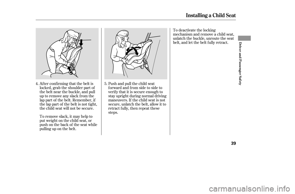 HONDA CIVIC COUPE 2005 7.G Owners Guide Af ter conf irming that the belt is 
locked, grab the shoulder part of
the belt near the buckle, and pull
up to remove any slack from the
lap part of the belt. Remember, if
the lap part of the belt is