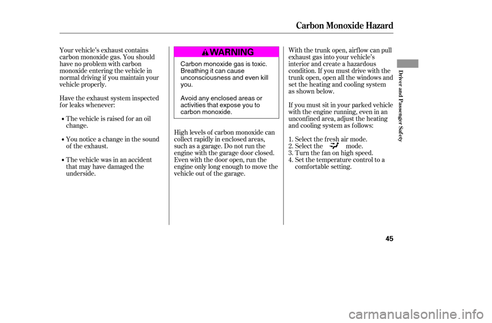 HONDA CIVIC COUPE 2005 7.G Service Manual Your vehicle’s exhaust contains 
carbon monoxide gas. You should
have no problem with carbon
monoxide entering the vehicle in
normal driving if you maintain your
vehicle properly.High levels of carb