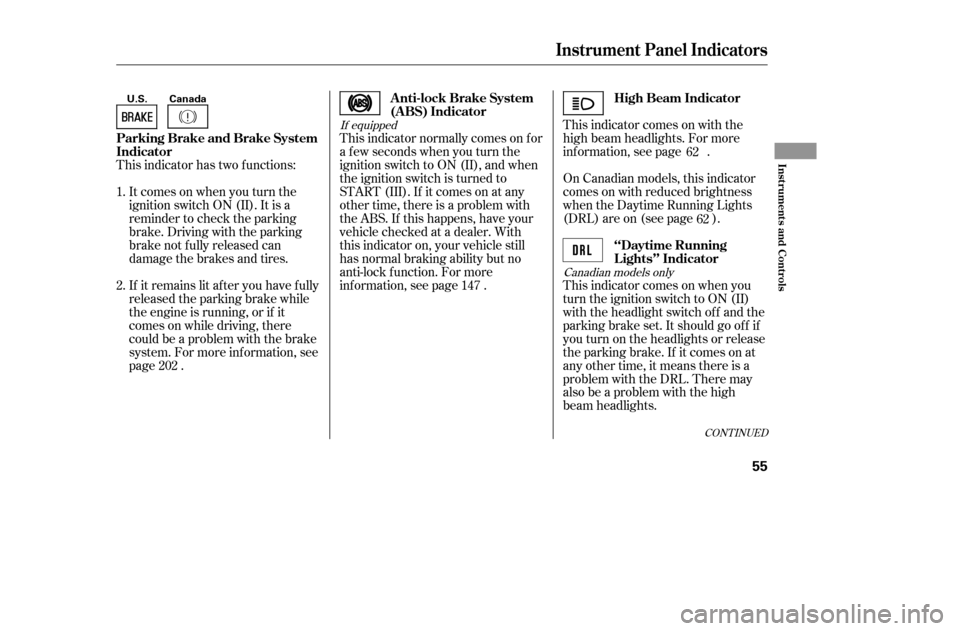 HONDA CIVIC COUPE 2005 7.G Owners Manual CONT INUED
This indicator has two f unctions:Itcomesonwhenyouturnthe 
ignition switch ON (II). It is a
reminder to check the parking
brake. Driving with the parking
brake not f ully released can
damag