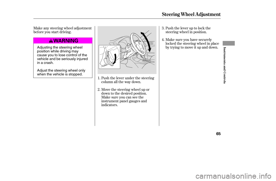 HONDA CIVIC COUPE 2005 7.G Owners Manual Make sure you have securely 
locked the steering wheel in place
by trying to move it up and down.
Make any steering wheel adjustment
bef ore you start driving.
Push the lever under the steering
column