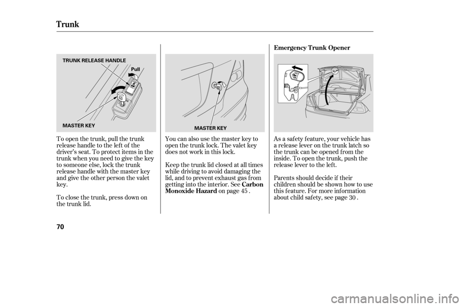 HONDA CIVIC COUPE 2005 7.G Repair Manual As a saf ety f eature, your vehicle has 
a release lever on the trunk latch so
the trunk can be opened f rom the
inside. To open the trunk, push the
release lever to the lef t. 
Parents should decide 