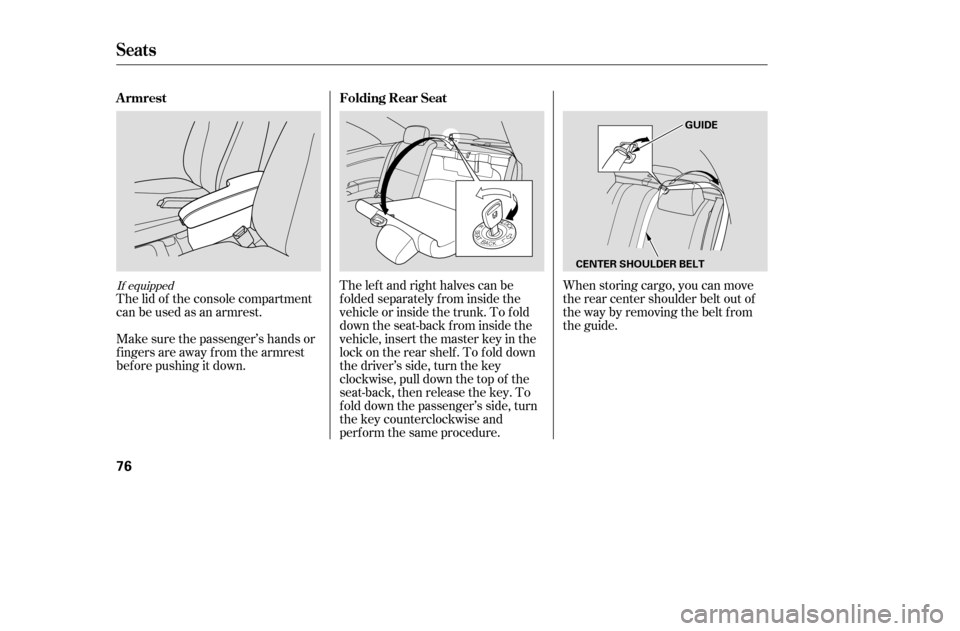HONDA CIVIC COUPE 2005 7.G Manual PDF The left and right halves can be 
f olded separately f rom inside the
vehicle or inside the trunk. To f old
down the seat-back f rom inside the
vehicle, insert the master key in the
lock on the rear s