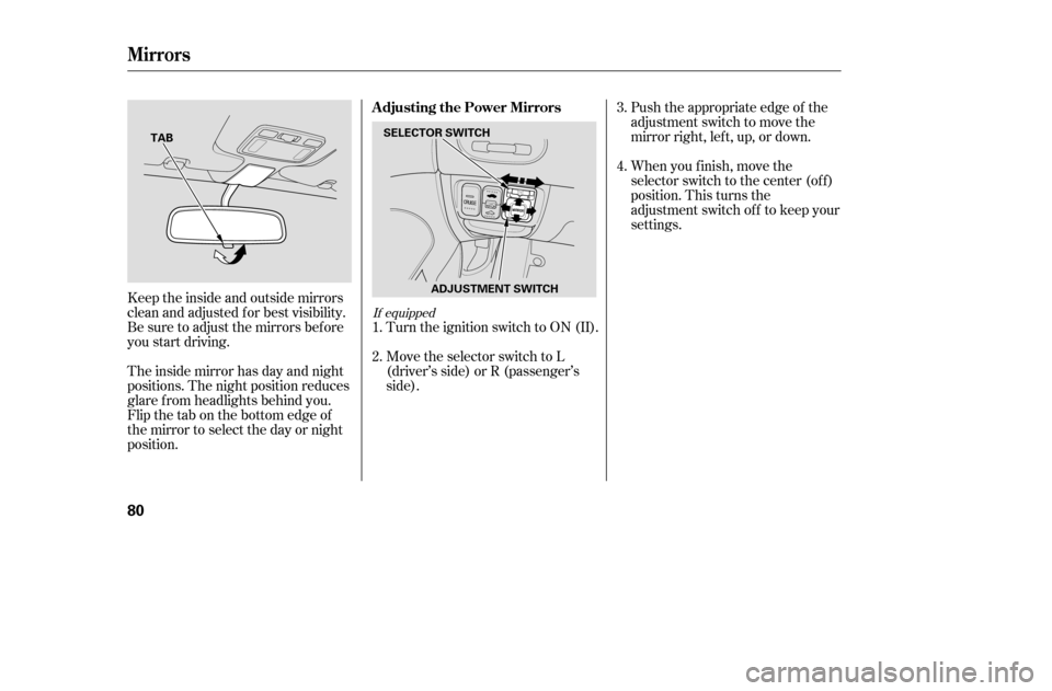HONDA CIVIC COUPE 2005 7.G Manual PDF Push the appropriate edge of the 
adjustment switch to move the
mirrorright,left,up,ordown.
The inside mirror has day and night
positions. The night position reduces
glare f rom headlights behind you.