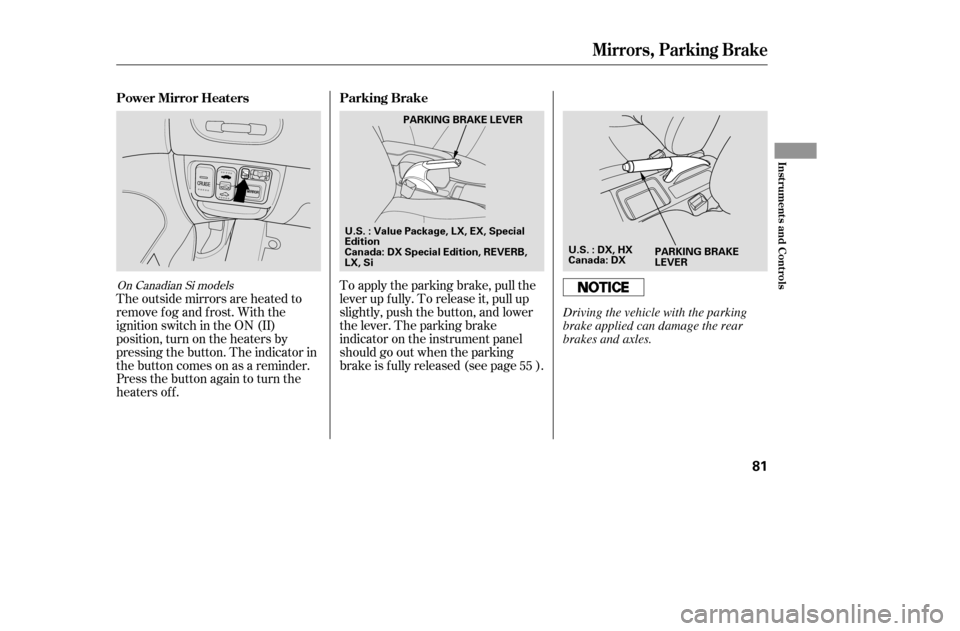 HONDA CIVIC COUPE 2005 7.G Manual PDF The outside mirrors are heated to 
remove fog and frost. With the
ignition switch in the ON (II)
position, turn on the heaters by
pressing the button. The indicator in
the button comes on as a reminde