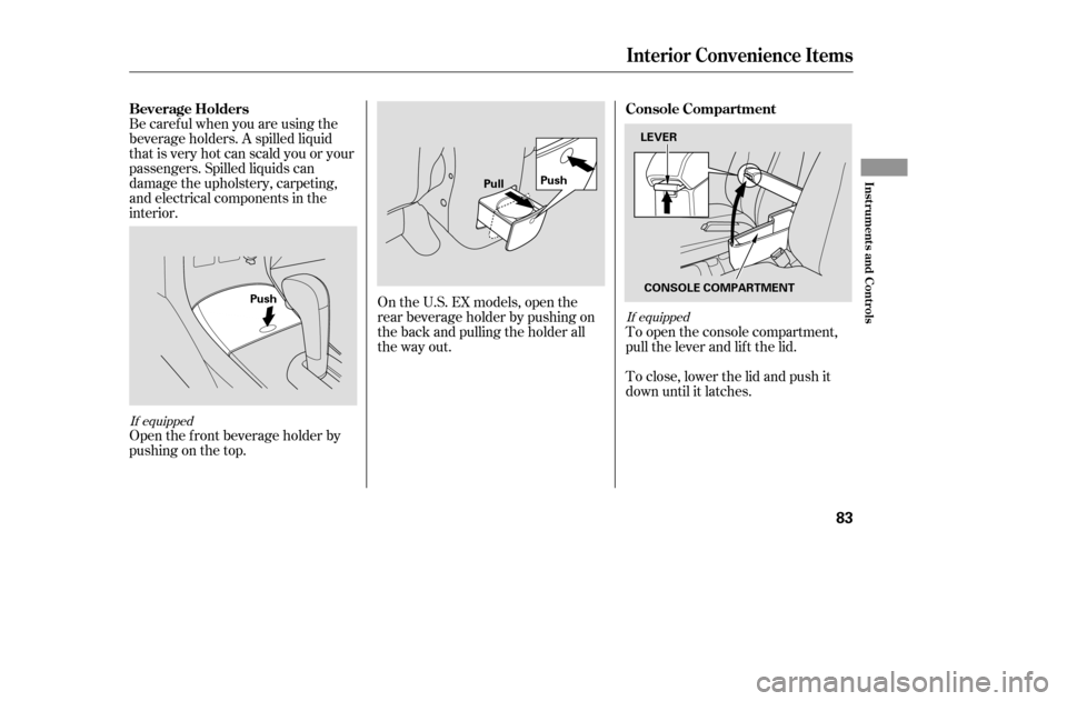 HONDA CIVIC COUPE 2005 7.G Manual PDF Be caref ul when you are using the 
beverage holders. A spilled liquid
that is very hot can scald you or your
passengers. Spilled liquids can
damage the upholstery, carpeting,
and electrical component