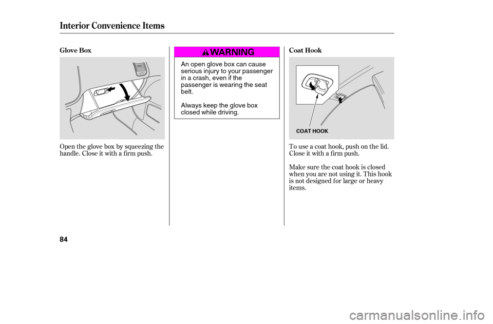 HONDA CIVIC COUPE 2005 7.G Manual PDF Open the glove box by squeezing the 
handle. Close it with a f irm push.To use a coat hook, push on the lid.
Close it with a f irm push. 
Make sure the coat hook is closed 
when you are not using it. 