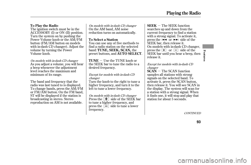 HONDA CIVIC COUPE 2005 7.G Owners Manual µµ
µ
The ignition switch must be in the 
ACCESSORY (I) or ON (II) position.
Turn the system on by pushing the
Power Volume knob or the AM/FM
button (FM/AM button on models
with in-dash CD change