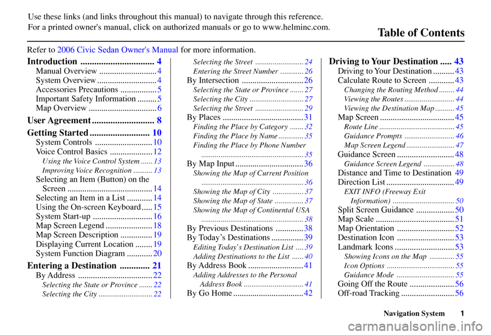 HONDA CIVIC COUPE 2006 8.G Navigation Manual 
Navigation System1

Introduction ................................4
Manual Overview ...........................4
System Overview ............................4
Accessories Precautions .................