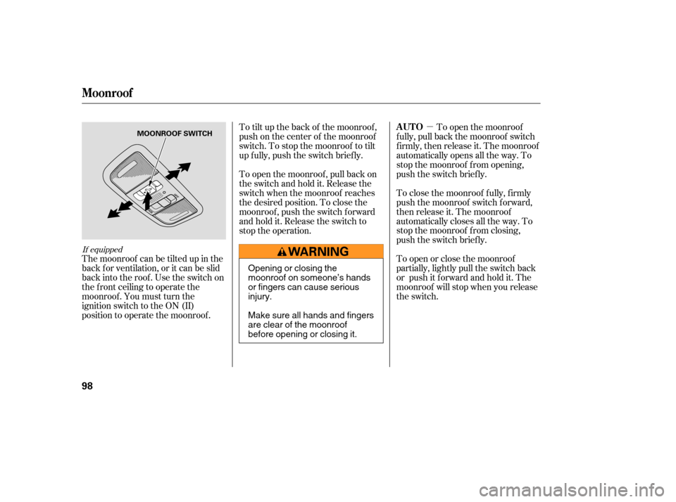 HONDA CIVIC COUPE 2006 8.G Owners Manual µ
The moonroof can be tilted up in the
back f or ventilation, or it can be slid
back into the roof. Use the switch on
the f ront ceiling to operate the
moonroof . You must turn the
ignition switch t