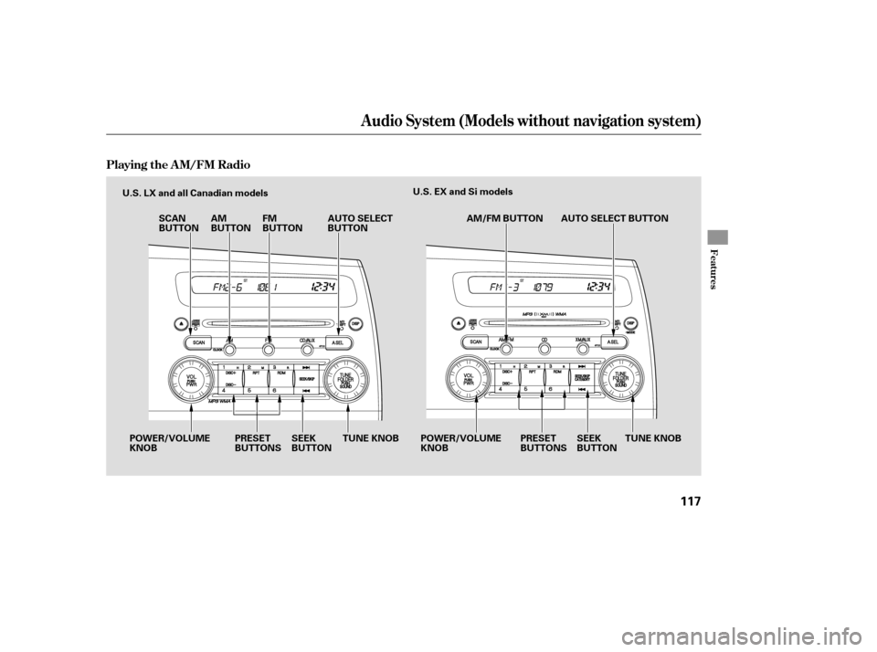 HONDA CIVIC COUPE 2006 8.G Owners Manual Audio System (Models without navigation system)
Playing the AM/FM Radio
Features
117
U.S. LX and all Canadian modelsSCAN
BUTTON AUTO SELECT
BUTTONU.S. EX and Si models
AM
BUTTON FM
BUTTON AM/FM BUTTON