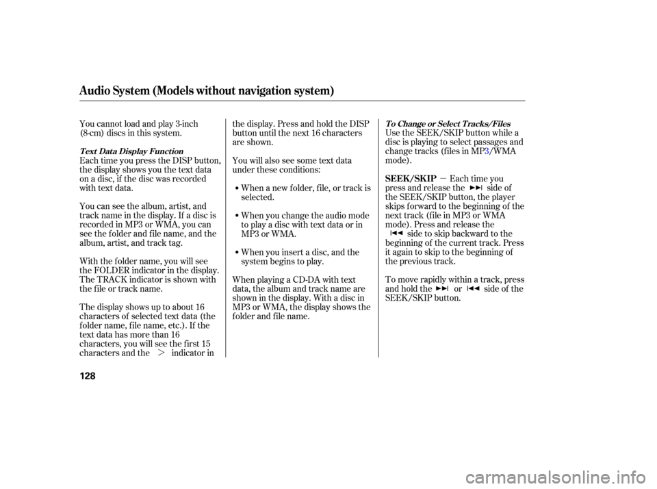 HONDA CIVIC COUPE 2006 8.G Owners Manual µ
¼ Use the SEEK/SKIP button while a
disc is playing to select passages and
change tracks (f iles in MP3/WMA
mode).
Each time you
press and release the side of
the SEEK/SKIP button, the player
ski