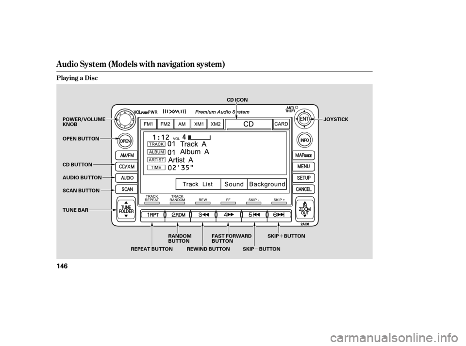 HONDA CIVIC COUPE 2006 8.G Owners Manual µ´
Audio System (Models with navigation system)
Playing a Disc
146
SCAN BUTTON JOYSTICK
AUDIO BUTTON POWER/VOLUME
KNOB
OPEN BUTTON
CD BUTTON
RANDOM
BUTTON
REPEAT BUTTON REWIND BUTTON FAST FORWARD
