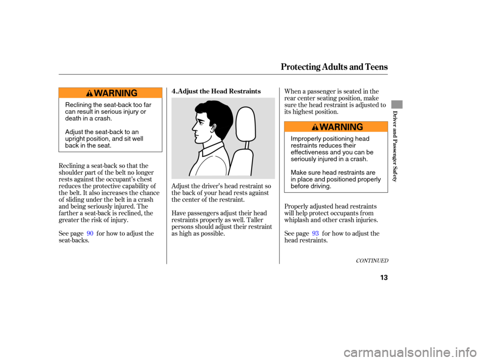 HONDA CIVIC COUPE 2006 8.G Owners Manual Adjust the driver’s head restraint so
the back of your head rests against
the center of the restraint.
Reclining a seat-back so that the
shoulder part of the belt no longer
rests against the occupan