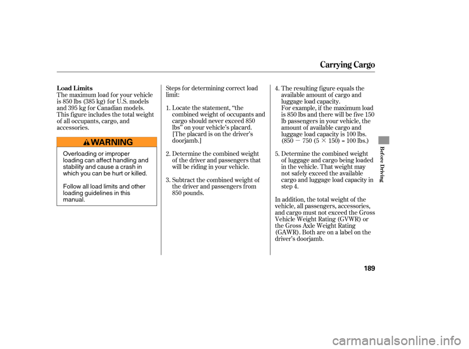 HONDA CIVIC COUPE 2006 8.G Owners Manual µ·
Determine the combined weight
of luggage and cargo being loaded
in the vehicle. That weight may
not saf ely exceed the available
cargo and luggage load capacity in
step 4.
Steps f or determinin