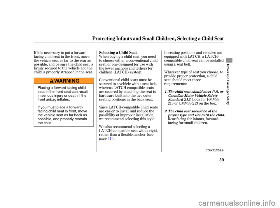 HONDA CIVIC COUPE 2006 8.G Owners Manual In seating positions and vehicles not
equipped with LATCH, a LATCH-
compatible child seat can be installed
using a seat belt.
Whatever type of seat you choose, to
provide proper protection, a child
se