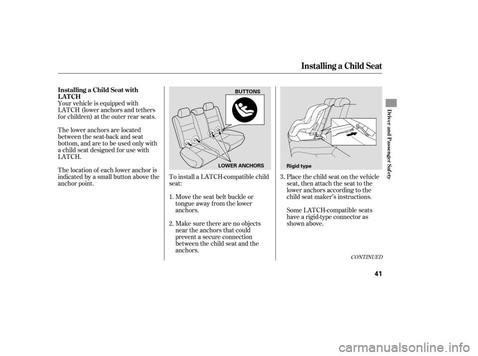 HONDA CIVIC COUPE 2006 8.G Owners Manual Place the child seat on the vehicle
seat, then attach the seat to the
lower anchors according to the
child seat maker’s instructions.
Your vehicle is equipped with
LATCH (lower anchors and tethers
f