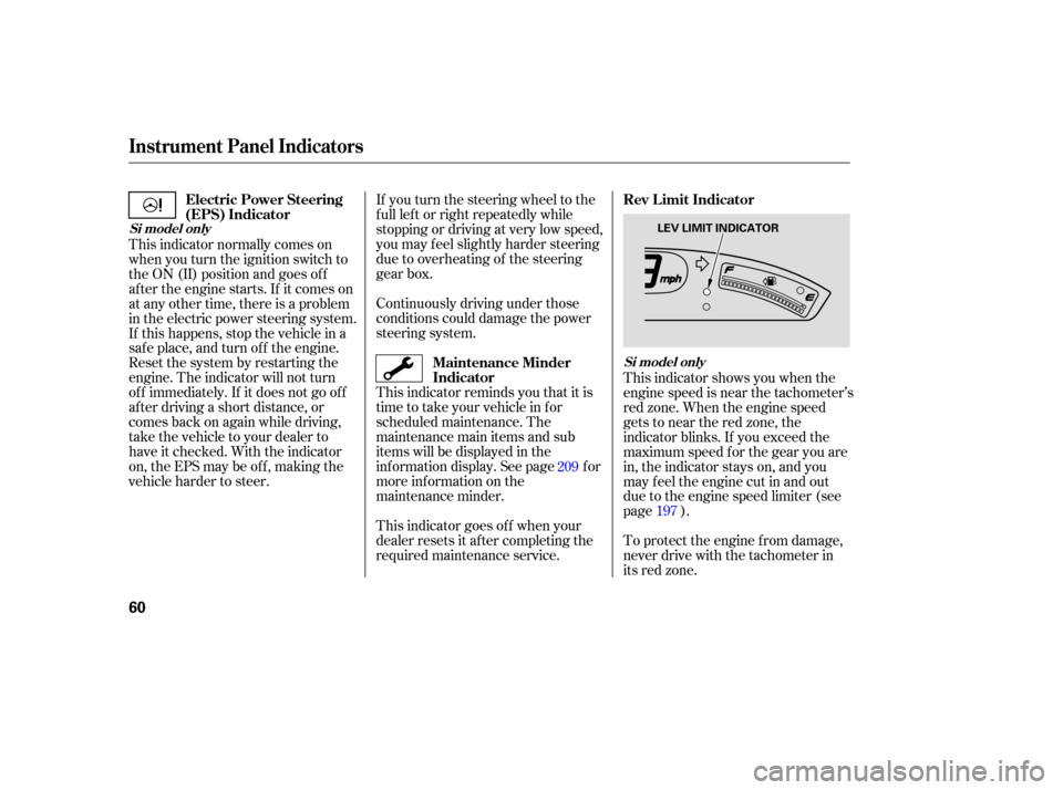 HONDA CIVIC COUPE 2006 8.G Repair Manual If you turn the steering wheel to the
f ull lef t or right repeatedly while
stopping or driving at very low speed,
you may f eel slightly harder steering
due to overheating of the steering
gear box.
C