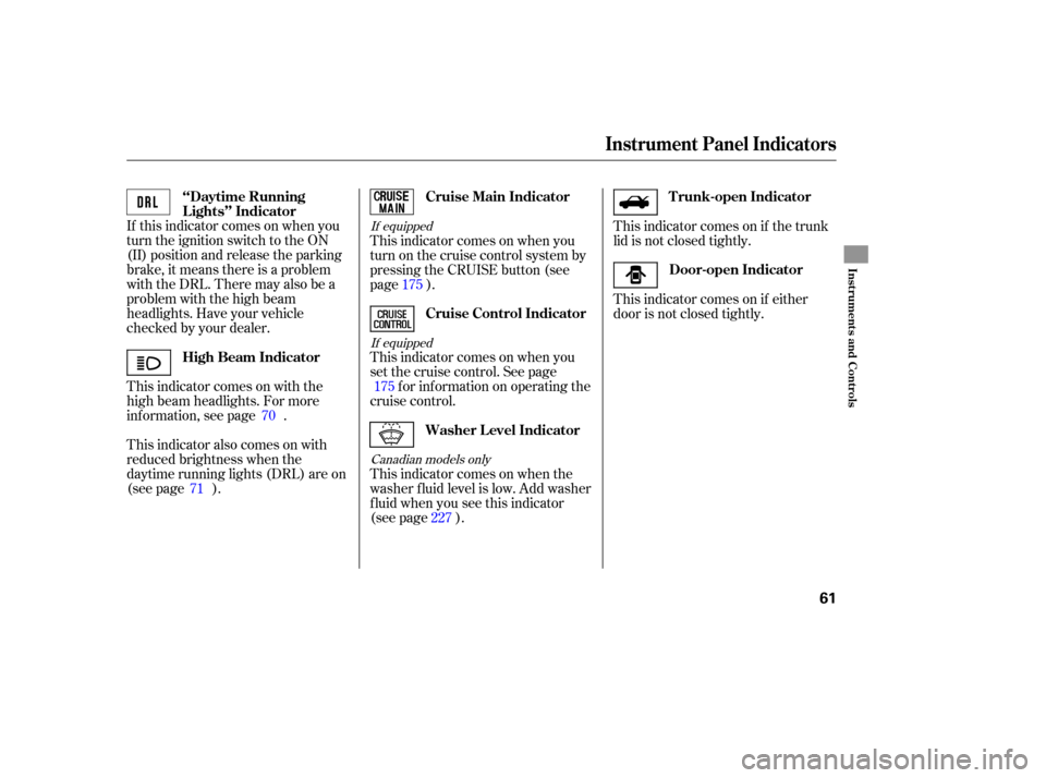 HONDA CIVIC COUPE 2006 8.G Owners Manual If this indicator comes on when you
turn the ignition switch to the ON
(II) position and release the parking
brake, it means there is a problem
withtheDRL.Theremayalsobea
problem with the high beam
he